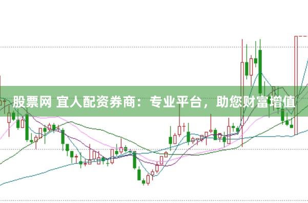 股票网 宜人配资券商：专业平台，助您财富增值