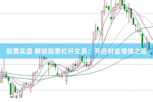 股票实盘 解锁股票杠杆交易：开启财富增值之路