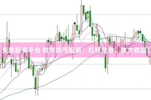 免息配资平台 数字货币配资：杠杆交易，放大收益！