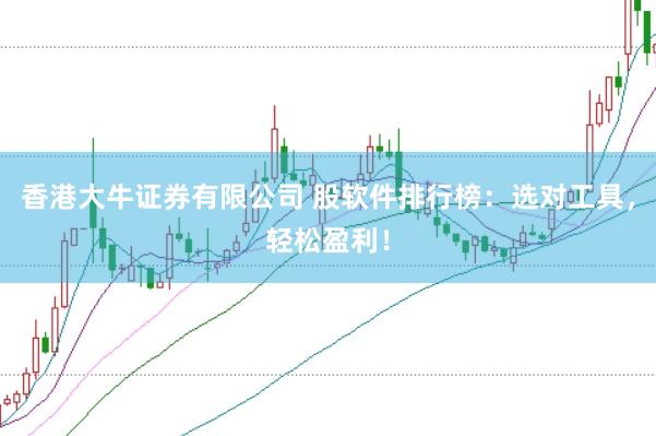 香港大牛证券有限公司 股软件排行榜：选对工具，轻松盈利！