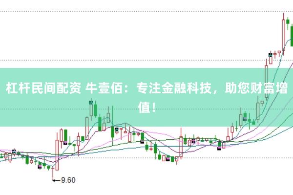 杠杆民间配资 牛壹佰：专注金融科技，助您财富增值！
