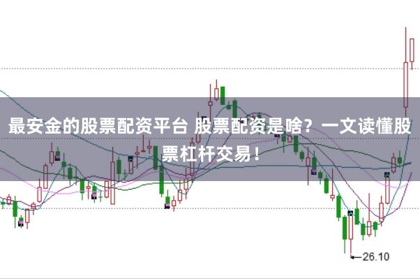最安金的股票配资平台 股票配资是啥？一文读懂股票杠杆交易！