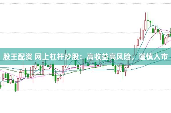 股王配资 网上杠杆炒股：高收益高风险，谨慎入市