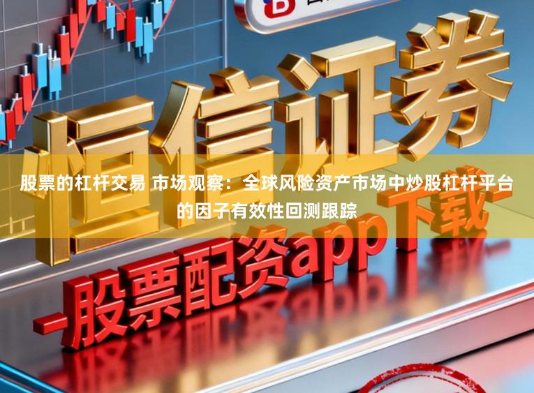 股票的杠杆交易 市场观察：全球风险资产市场中炒股杠杆平台的因子有效性回测跟踪