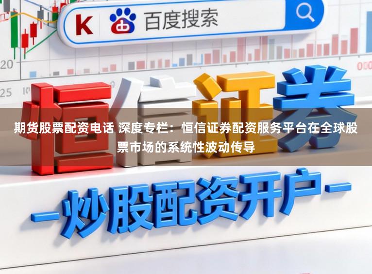 期货股票配资电话 深度专栏:恒信证券配资服务平台在全球股票市场的系统性波动传导