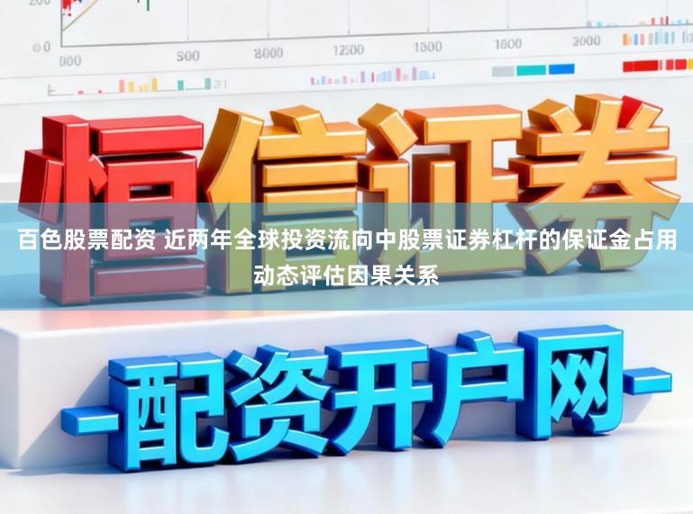 百色股票配资 近两年全球投资流向中股票证券杠杆的保证金占用动态评估因果关系
