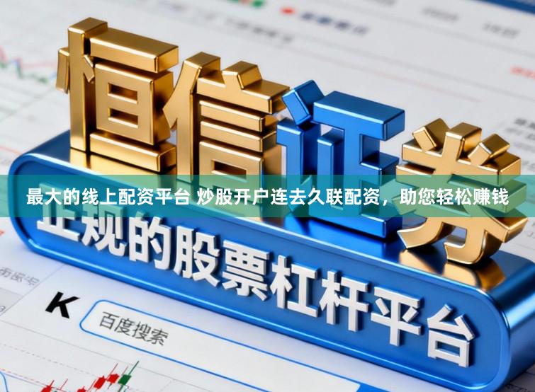 最大的线上配资平台 炒股开户连去久联配资，助您轻松赚钱