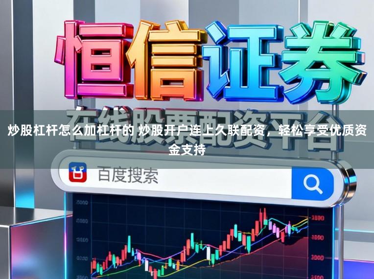 炒股杠杆怎么加杠杆的 炒股开户连上久联配资，轻松享受优质资金支持