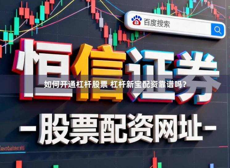 如何开通杠杆股票 杠杆新宝配资靠谱吗？