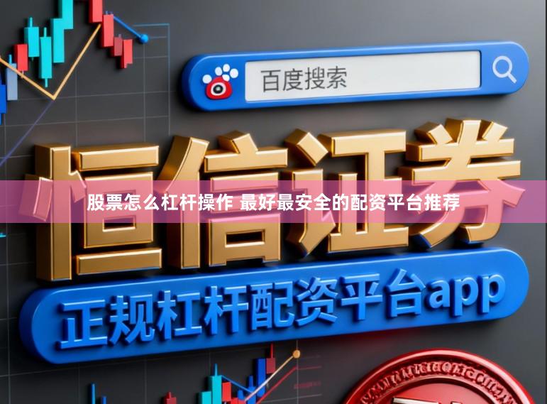 股票怎么杠杆操作 最好最安全的配资平台推荐