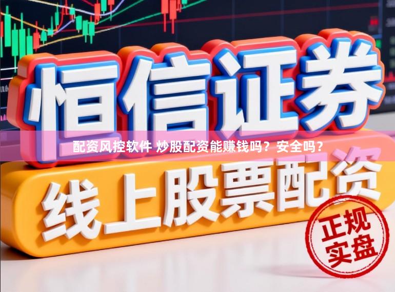 配资风控软件 炒股配资能赚钱吗?安全吗?