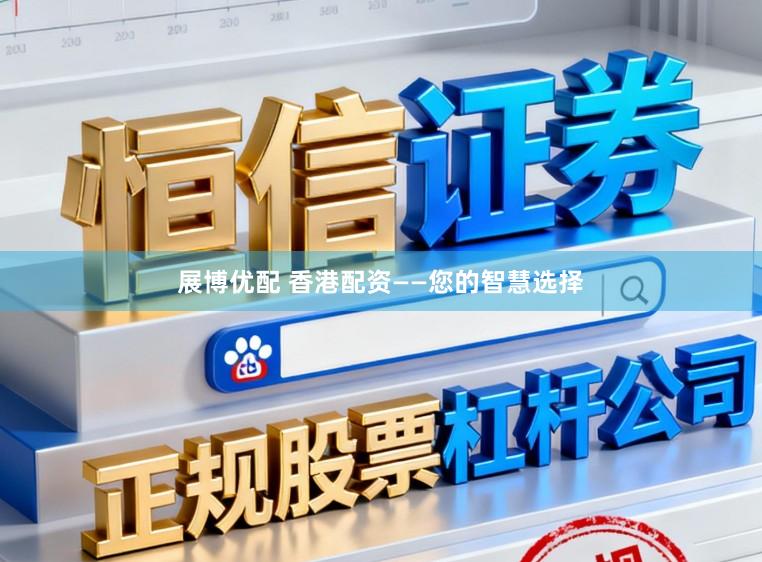 展博优配 香港配资——您的智慧选择