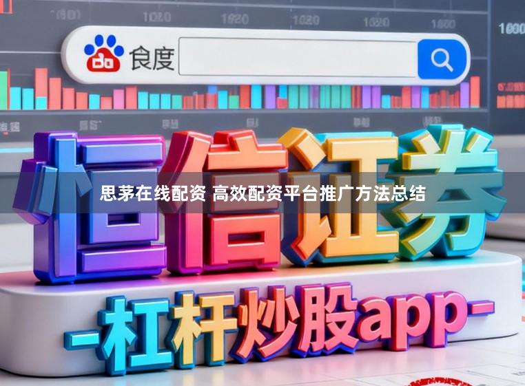 思茅在线配资 高效配资平台推广方法总结