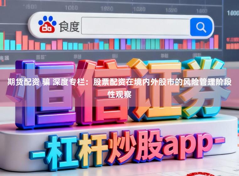 期货配资 骗 深度专栏：股票配资在境内外股市的风险管理阶段性观察