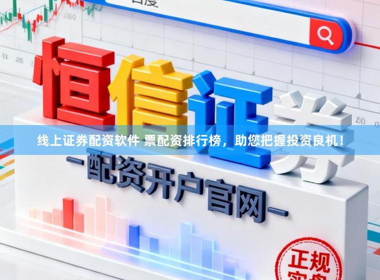 线上证券配资软件 票配资排行榜，助您把握投资良机！