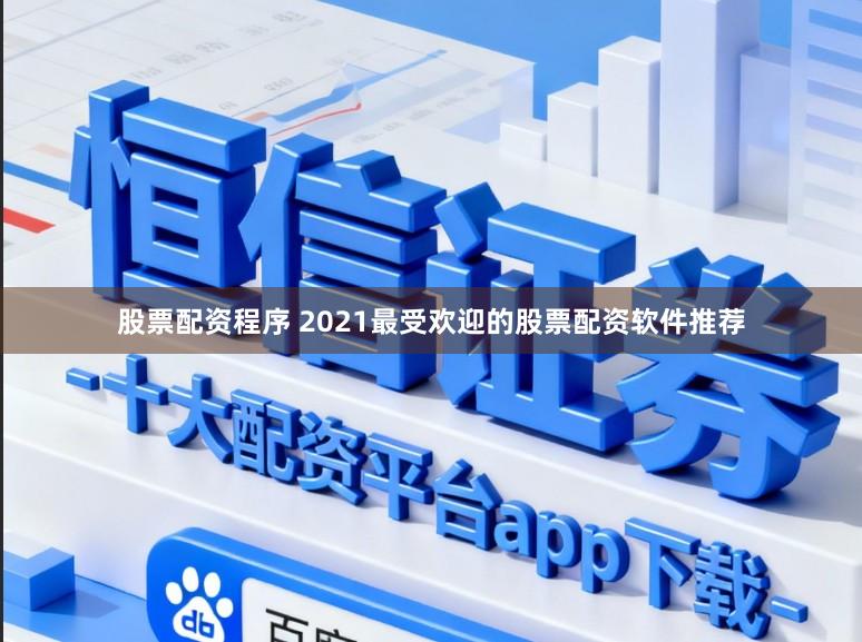 股票配资程序 2021最受欢迎的股票配资软件推荐
