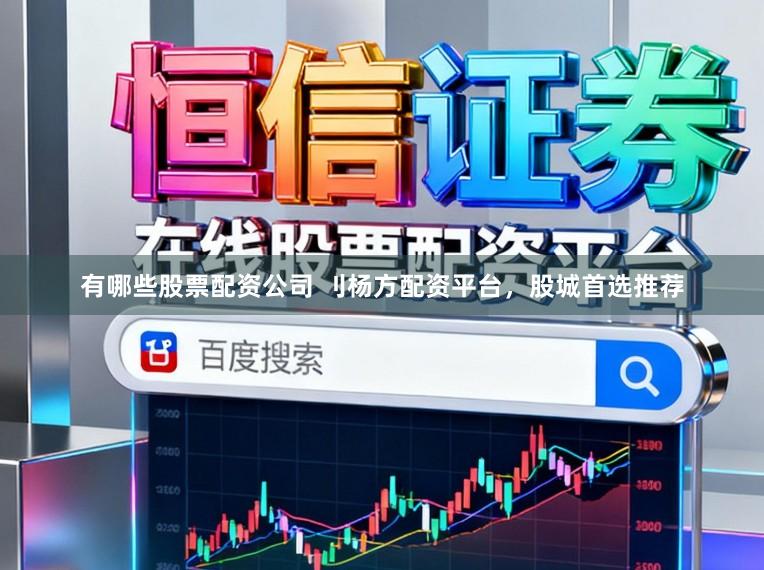有哪些股票配资公司 刂杨方配资平台，股城首选推荐