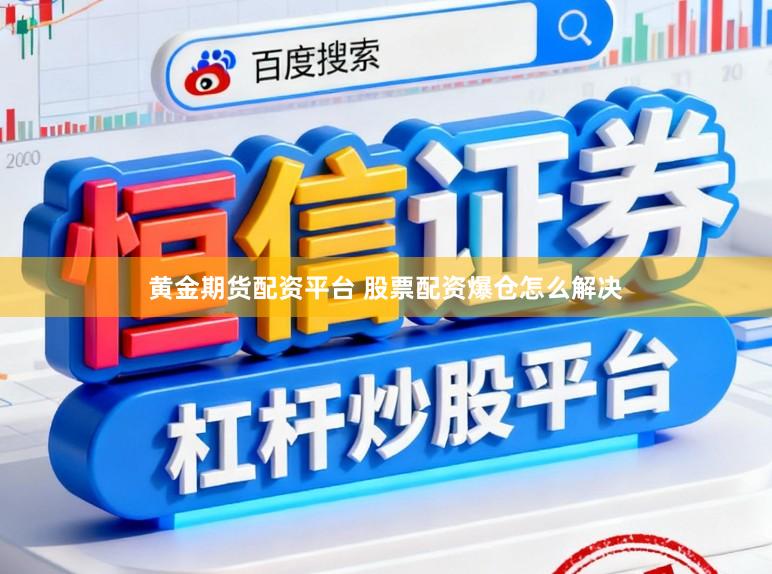 黄金期货配资平台 股票配资爆仓怎么解决