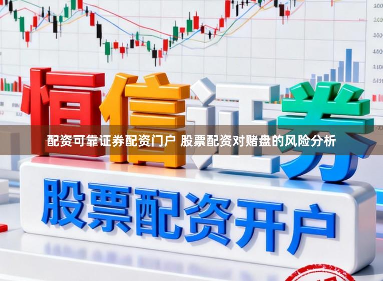 配资可靠证券配资门户 股票配资对赌盘的风险分析