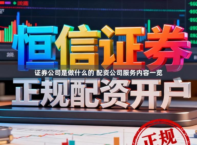 证券公司是做什么的 配资公司服务内容一览