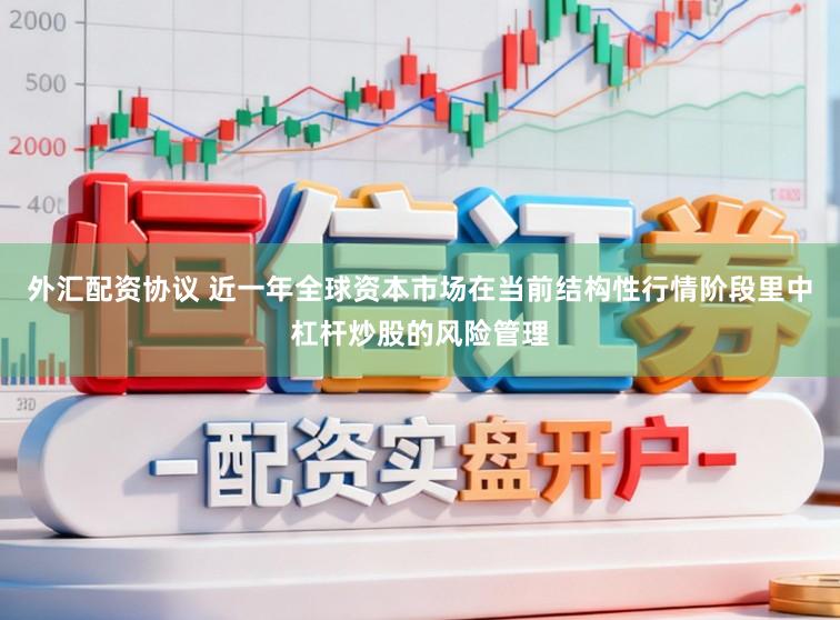 外汇配资协议 近一年全球资本市场在当前结构性行情阶段里中杠杆炒股的风险管理